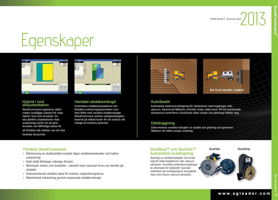 Variabel utsädesmängd Kontrollera utsädeskostnaderna och förbättra avkastningspotentialen över hela fältet med variabel utsädesmängd.