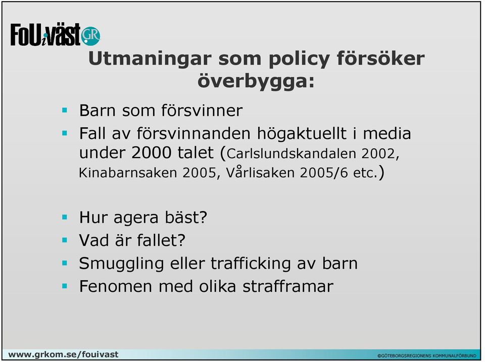 2002, Kinabarnsaken 2005, Vårlisaken 2005/6 etc.) Hur agera bäst?