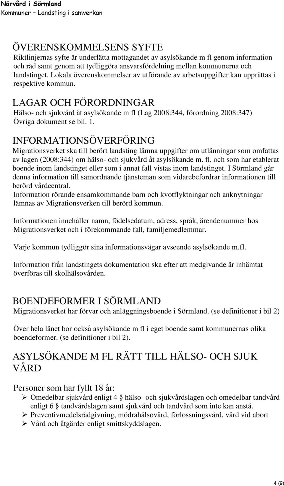 LAGAR OCH FÖRORDNINGAR Hälso- och sjukvård åt asylsökande m fl (Lag 2008:344, förordning 2008:347) Övriga dokument se bil. 1.