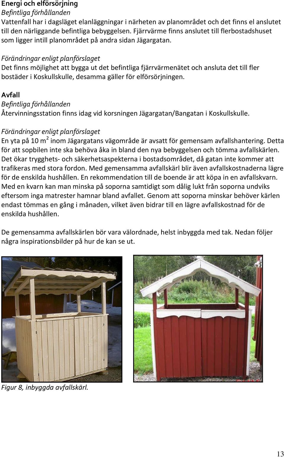 Det finns möjlighet att bygga ut det befintliga fjärrvärmenätet och ansluta det till fler bostäder i Koskullskulle, desamma gäller för elförsörjningen.