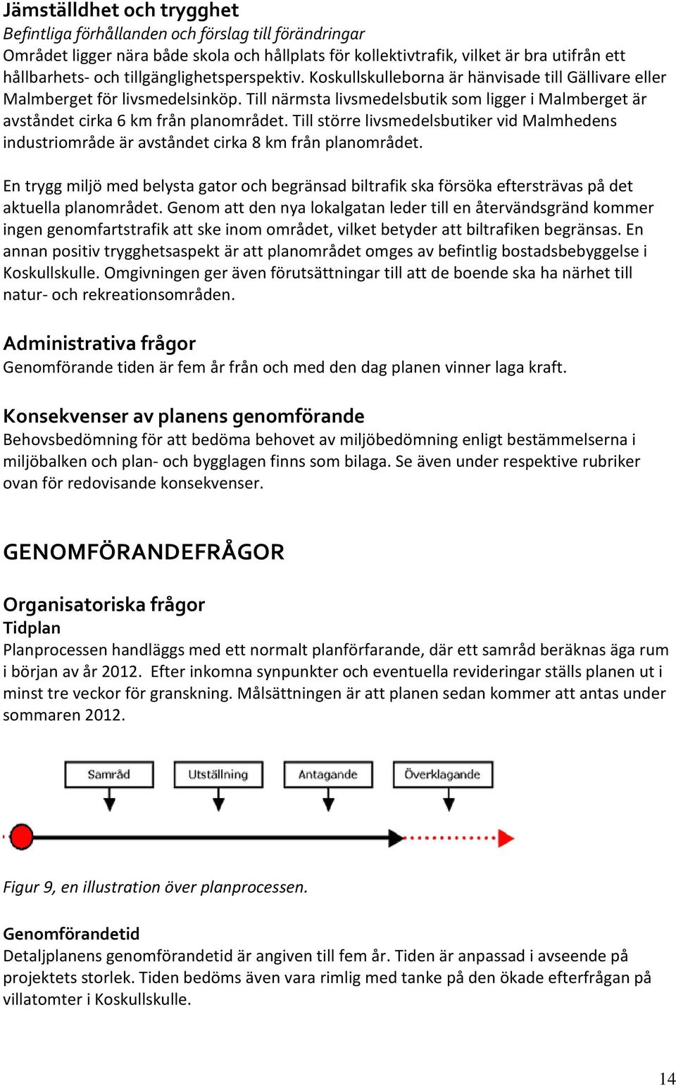 Till större livsmedelsbutiker vid Malmhedens industriområde är avståndet cirka 8 km från planområdet.