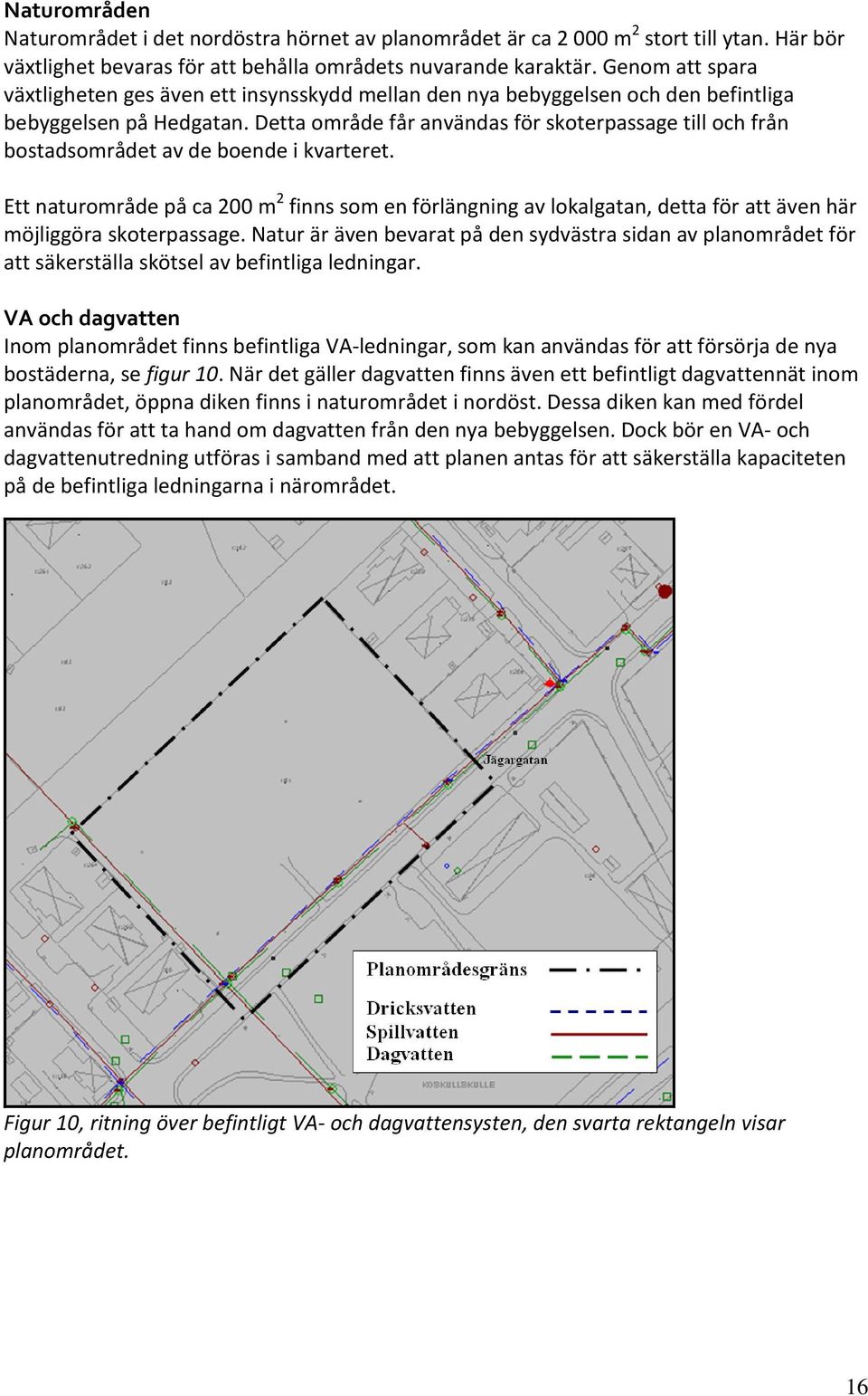 Detta område får användas för skoterpassage till och från bostadsområdet av de boende i kvarteret.