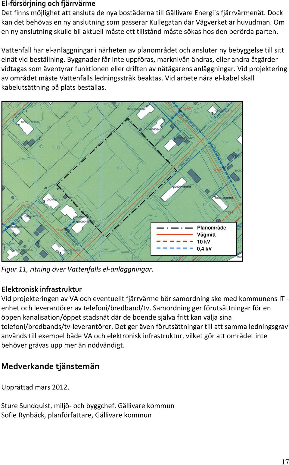 Vattenfall har el-anläggningar i närheten av planområdet och ansluter ny bebyggelse till sitt elnät vid beställning.