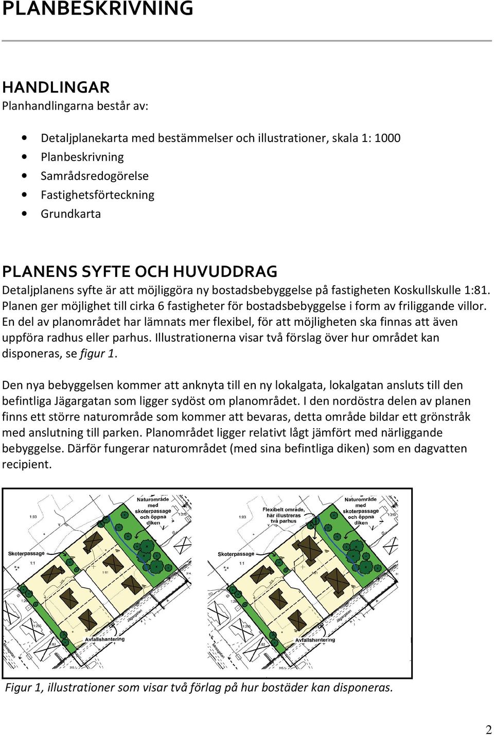 Planen ger möjlighet till cirka 6 fastigheter för bostadsbebyggelse i form av friliggande villor.