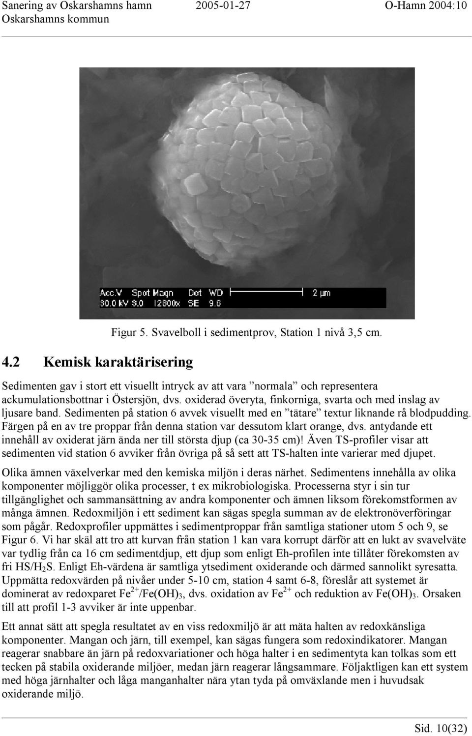 Sedimenten på station avvek visuellt med en tätare textur liknande rå blodpudding. Färgen på en av tre proppar från denna station var dessutom klart orange, dvs.