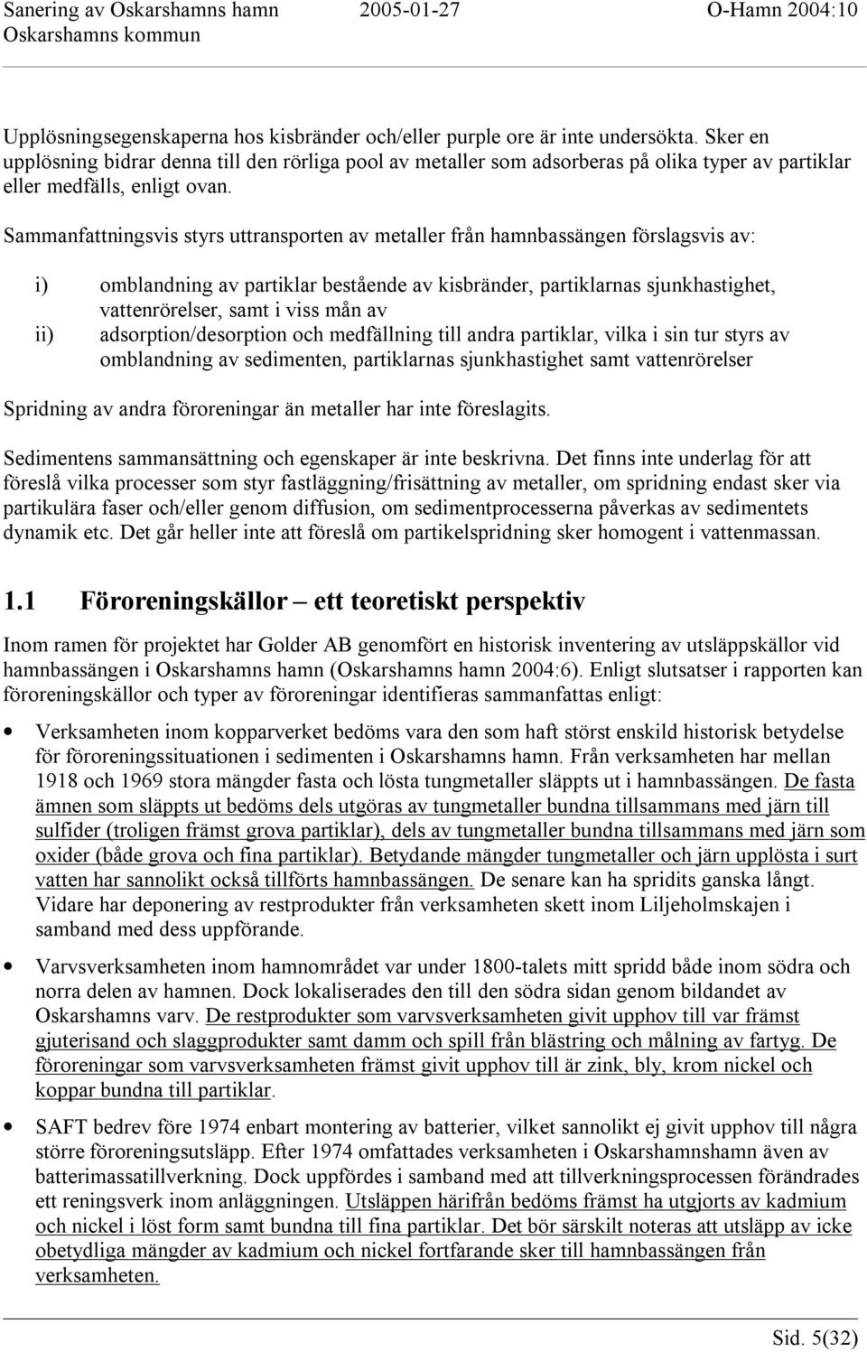 Sammanfattningsvis styrs uttransporten av metaller från hamnbassängen förslagsvis av: i) omblandning av partiklar bestående av kisbränder, partiklarnas sjunkhastighet, vattenrörelser, samt i viss mån