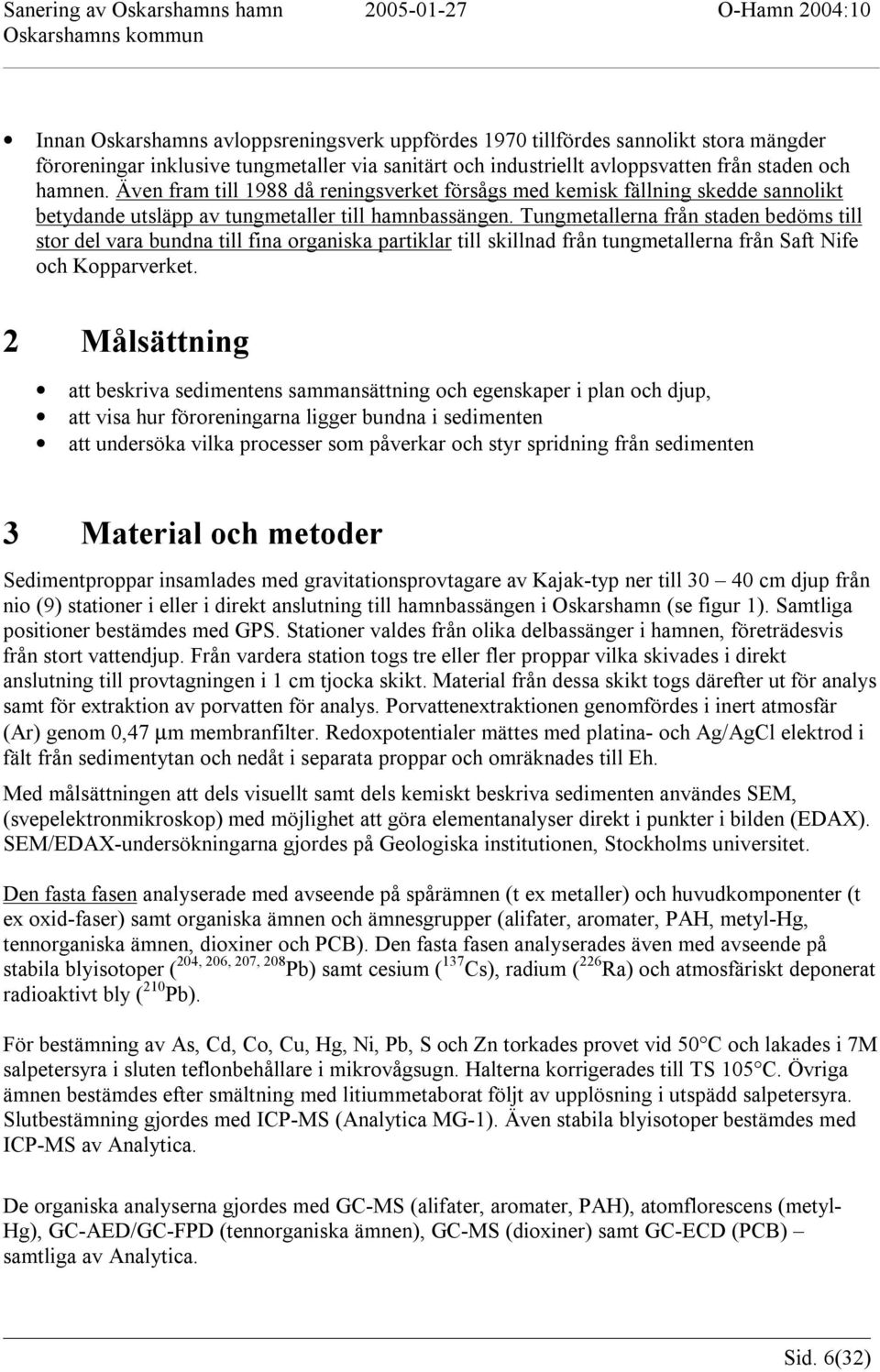 Tungmetallerna från staden bedöms till stor del vara bundna till fina organiska partiklar till skillnad från tungmetallerna från Saft Nife och Kopparverket.