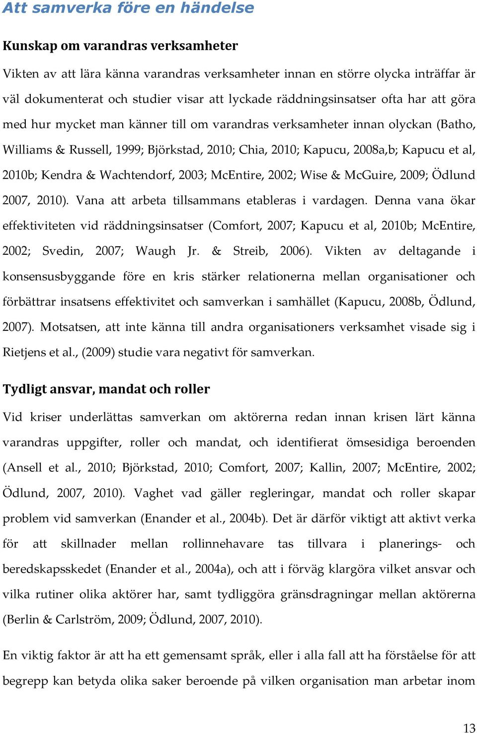 al, 2010b; Kendra & Wachtendorf, 2003; McEntire, 2002; Wise & McGuire, 2009; Ödlund 2007, 2010). Vana att arbeta tillsammans etableras i vardagen.