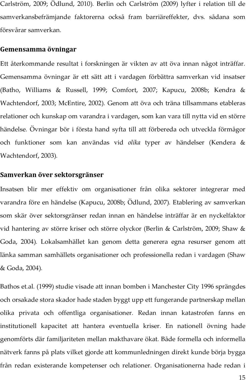 Gemensamma övningar är ett sätt att i vardagen förbättra samverkan vid insatser (Batho, Williams & Russell, 1999; Comfort, 2007; Kapucu, 2008b; Kendra & Wachtendorf, 2003; McEntire, 2002).