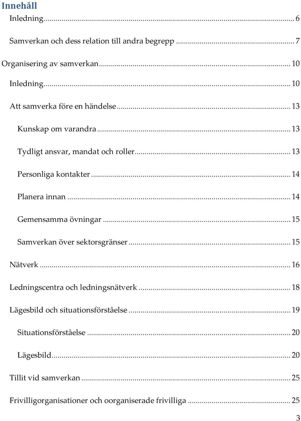 ..14 Planera innan...14 Gemensamma övningar...15 Samverkan över sektorsgränser...15 Nätverk...16 Ledningscentra och ledningsnätverk.