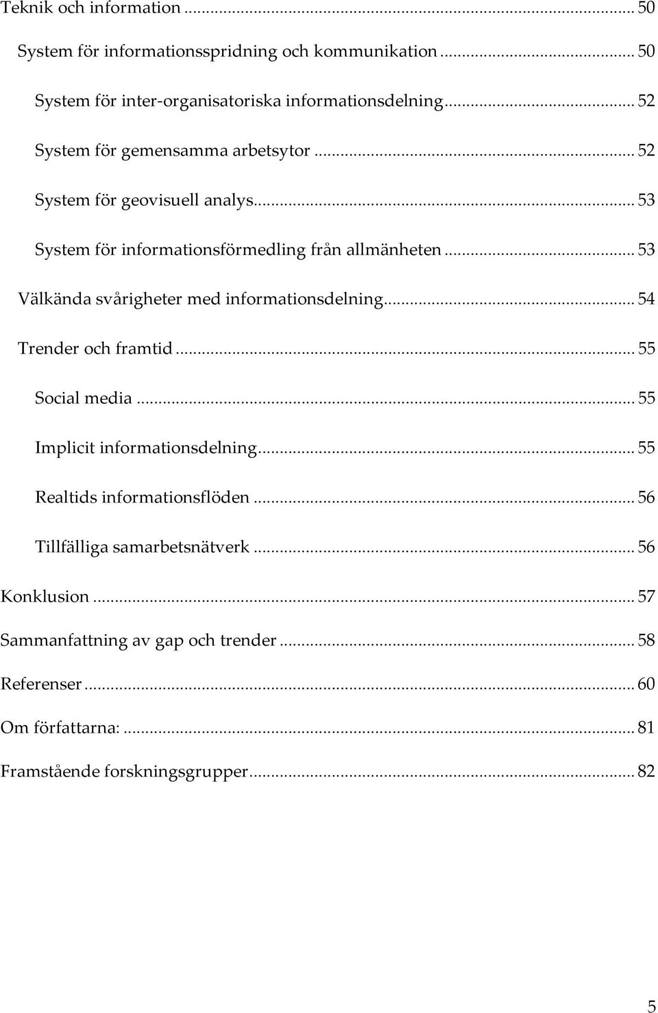 ..53 Välkända svårigheter med informationsdelning...54 Trender och framtid...55 Social media...55 Implicit informationsdelning.