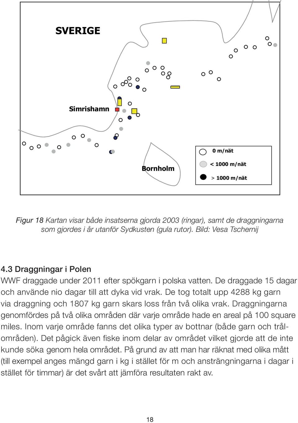 De tog totalt upp 4288 kg garn via draggning och 1807 kg garn skars loss från två olika vrak. Draggningarna genomfördes på två olika områden där varje område hade en areal på 100 square miles.