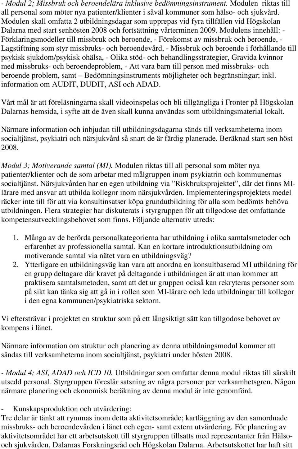 Modulens innehåll: - Förklaringsmodeller till missbruk och beroende, - Förekomst av missbruk och beroende, - Lagstiftning som styr missbruks- och beroendevård, - Missbruk och beroende i förhållande