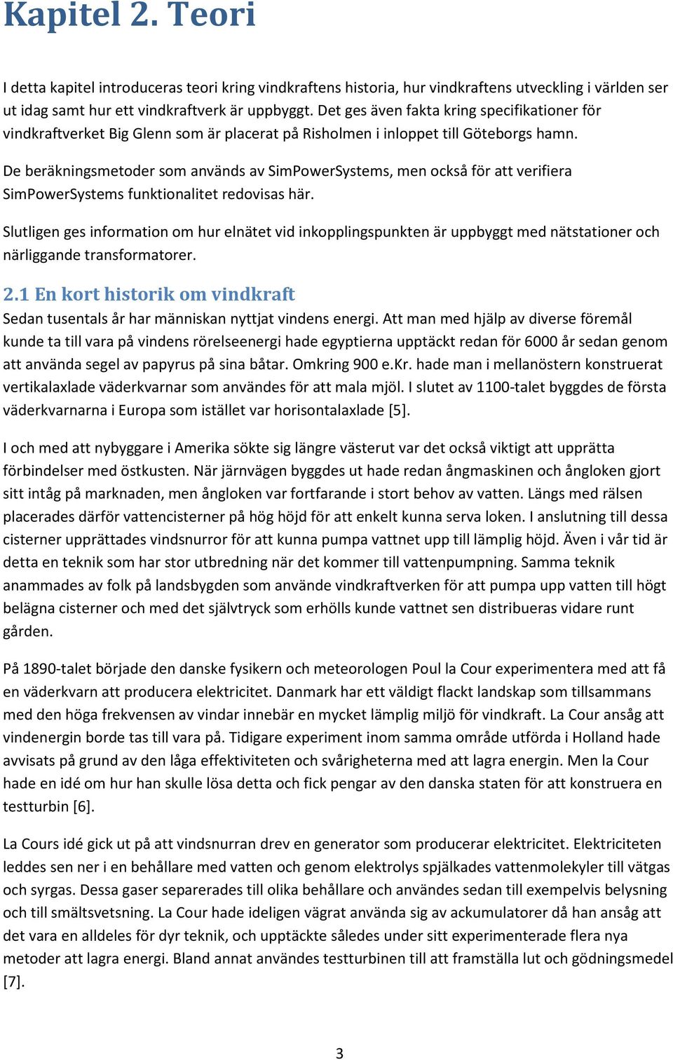 De beräkningsmetoder som används av SimPowerSystems, men också för att verifiera SimPowerSystems funktionalitet redovisas här.