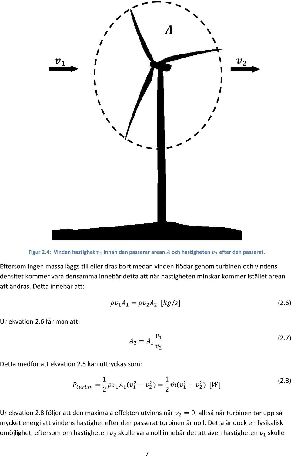 Detta innebär att: Ur ekvation 2.6 får man att: Detta medför att ekvation 2.5 kan uttryckas som: ρv 1 A 1 = ρv 2 A 2 [kg/s] (2.6) A 2 = A 1 v 1 v 2 (2.