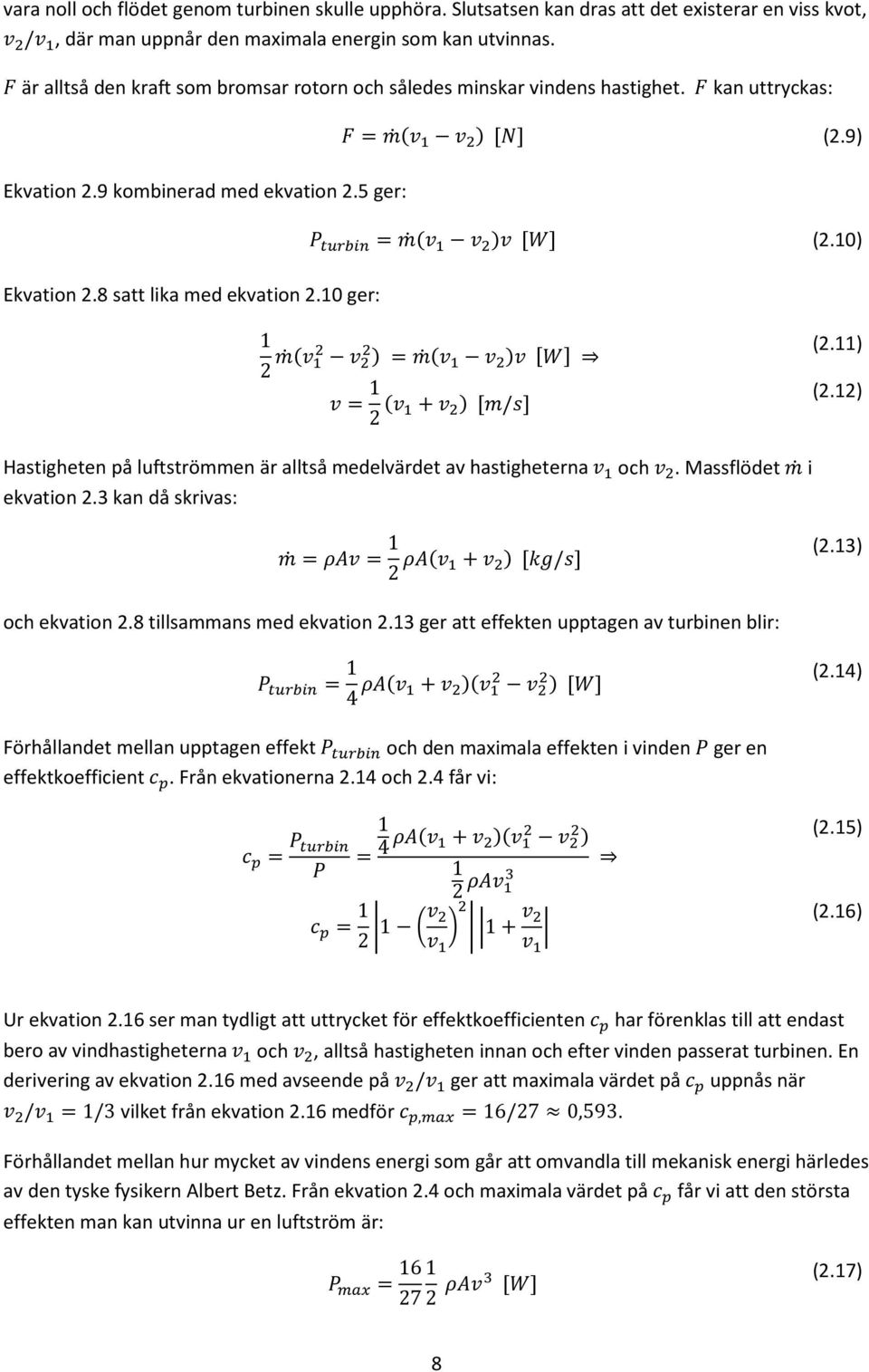 10 ger: F = m (v 1 v 2 ) [N] (2.9) P turbin = m (v 1 v 2 )v [W] (2.10) 1 2 m (v 1 2 v 2 2 ) = m (v 1 v 2 )v [W] v = 1 2 (v 1 + v 2 ) [m/s] (2.11) (2.