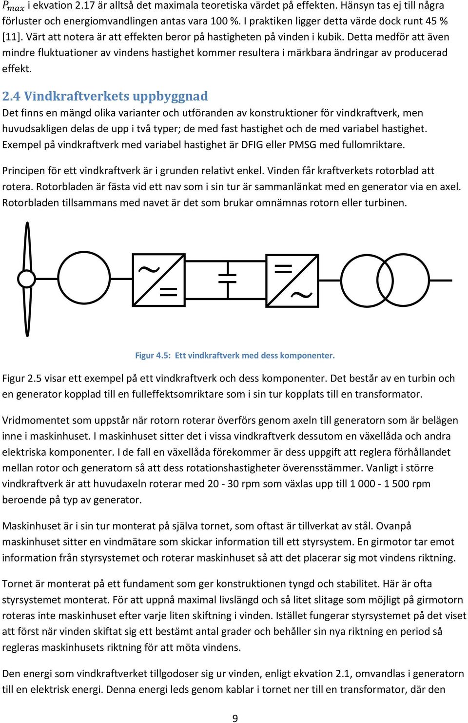 Detta medför att även mindre fluktuationer av vindens hastighet kommer resultera i märkbara ändringar av producerad effekt. 2.