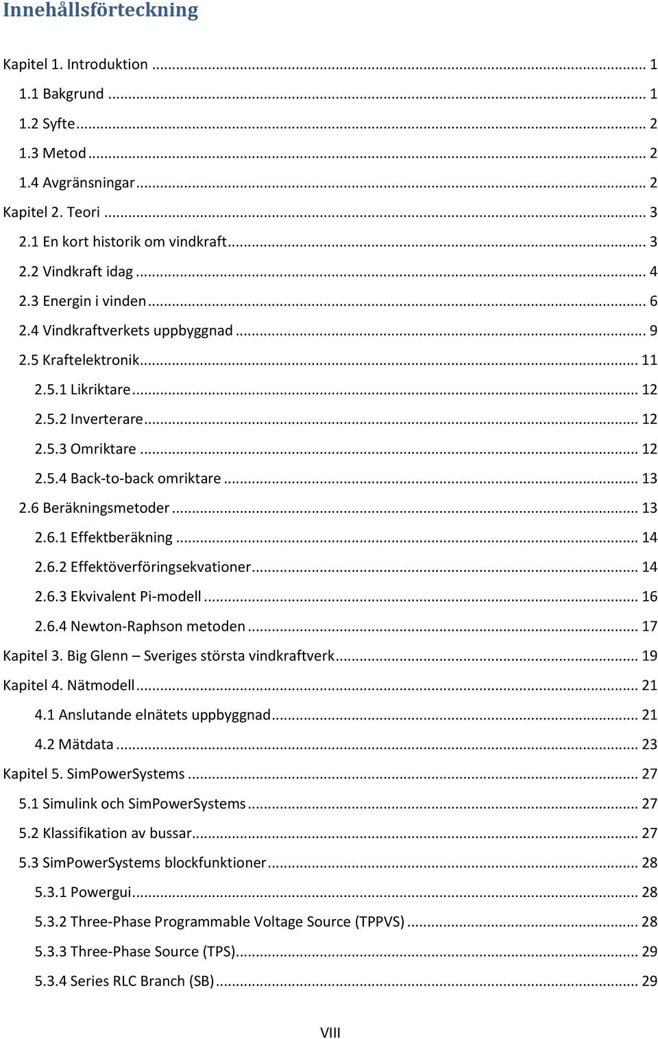 6 Beräkningsmetoder... 13 2.6.1 Effektberäkning... 14 2.6.2 Effektöverföringsekvationer... 14 2.6.3 Ekvivalent Pi-modell... 16 2.6.4 Newton-Raphson metoden... 17 Kapitel 3.