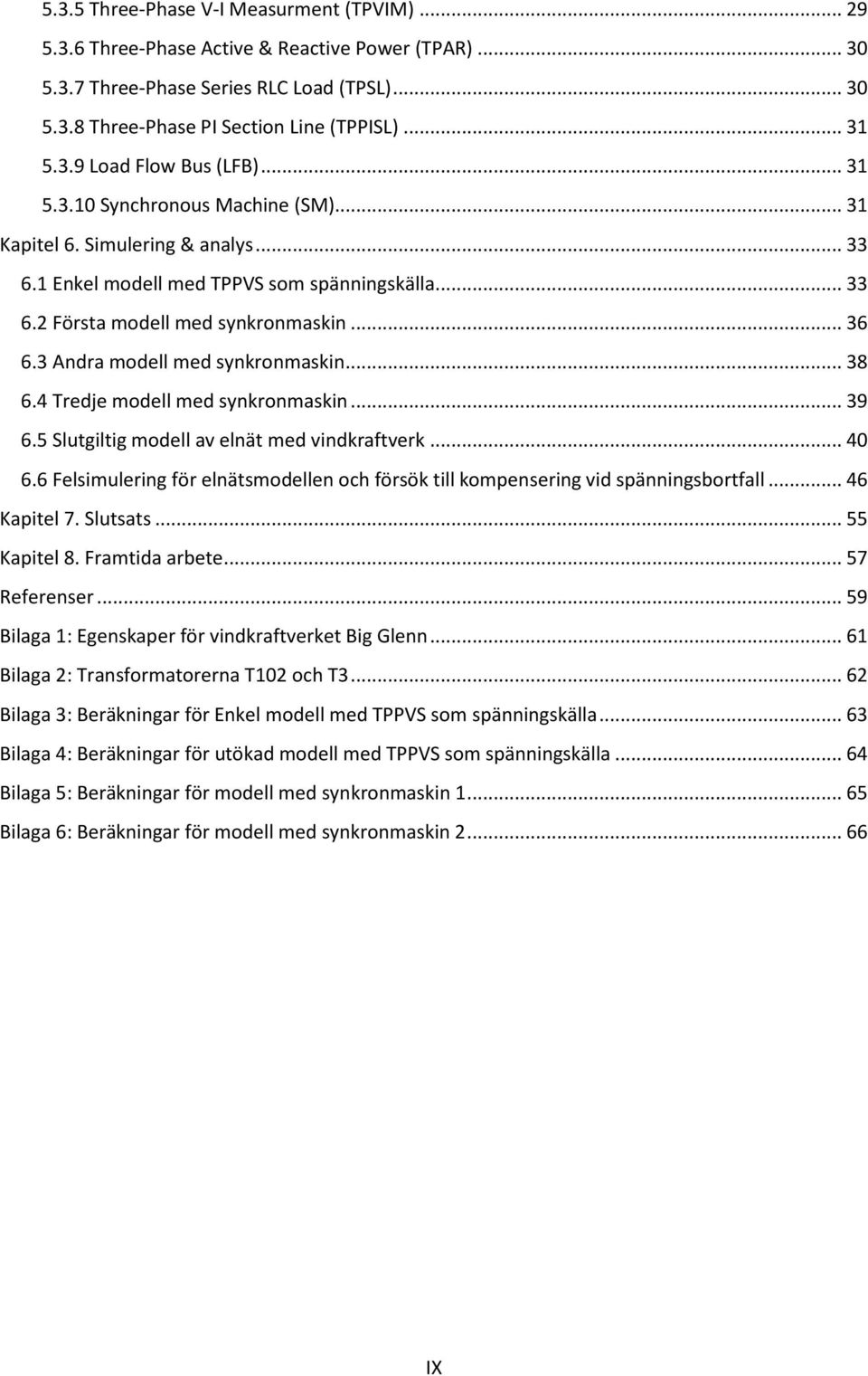 3 Andra modell med synkronmaskin... 38 6.4 Tredje modell med synkronmaskin... 39 6.5 Slutgiltig modell av elnät med vindkraftverk... 40 6.