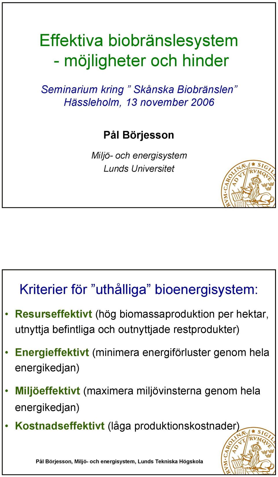 biomassaproduktion per hektar, utnyttja befintliga och outnyttjade restprodukter) Energieffektivt (minimera energiförluster