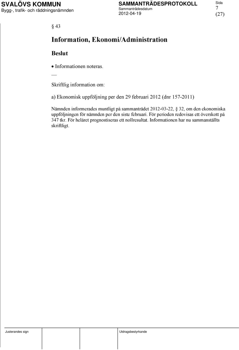 informerades muntligt på sammanträdet 2012-03-22, 32, om den ekonomiska uppföljningen för nämnden per den