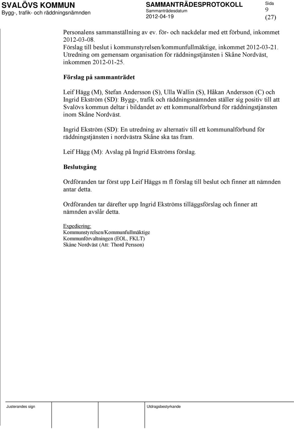 Förslag på sammanträdet Leif Hägg (M), Stefan Andersson (S), Ulla Wallin (S), Håkan Andersson (C) och Ingrid Ekström (SD): Bygg-, trafik och räddningsnämnden ställer sig positiv till att Svalövs