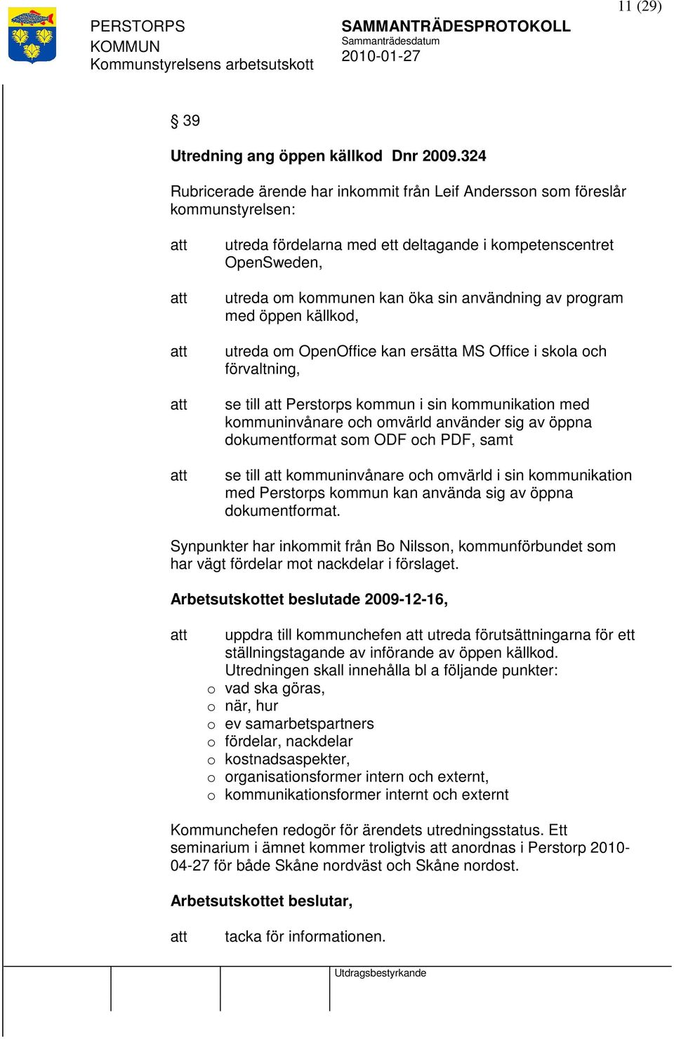 program med öppen källkod, utreda om OpenOffice kan ersätta MS Office i skola och förvaltning, se till Perstorps kommun i sin kommunikation med kommuninvånare och omvärld använder sig av öppna