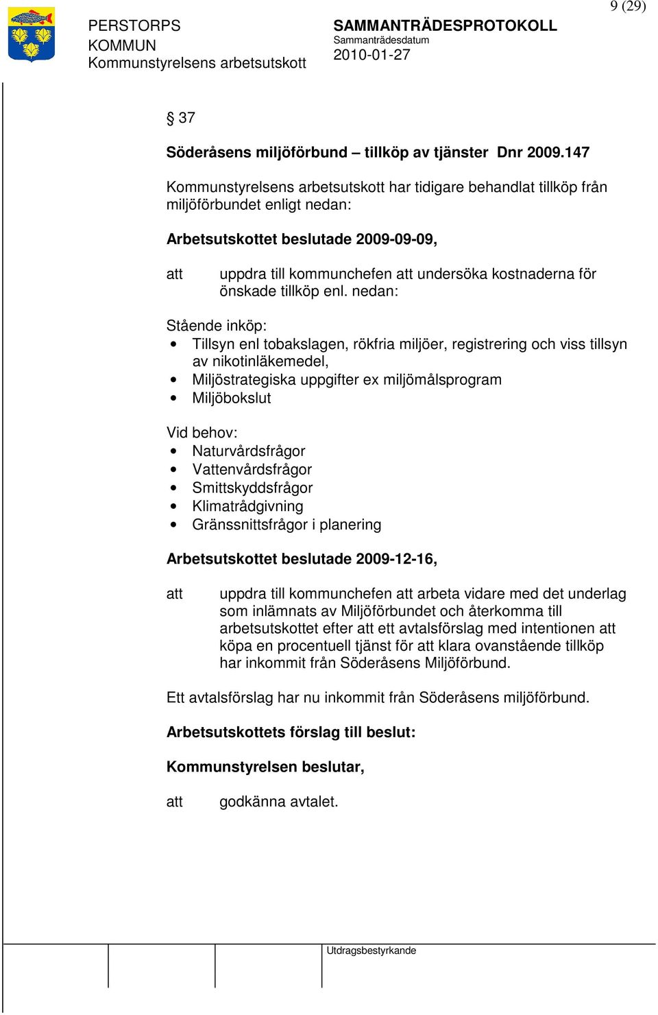 nedan: Stående inköp: Tillsyn enl tobakslagen, rökfria miljöer, registrering och viss tillsyn av nikotinläkemedel, Miljöstrategiska uppgifter ex miljömålsprogram Miljöbokslut Vid behov: