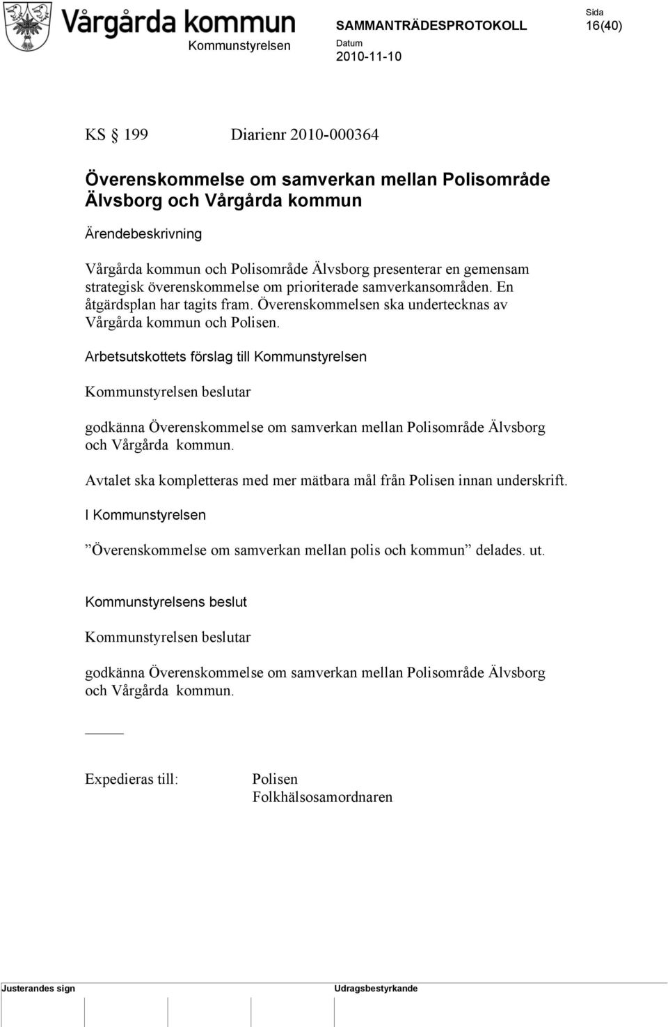 Arbetsutskottets förslag till Kommunstyrelsen Kommunstyrelsen beslutar godkänna Överenskommelse om samverkan mellan Polisområde Älvsborg och Vårgårda kommun.