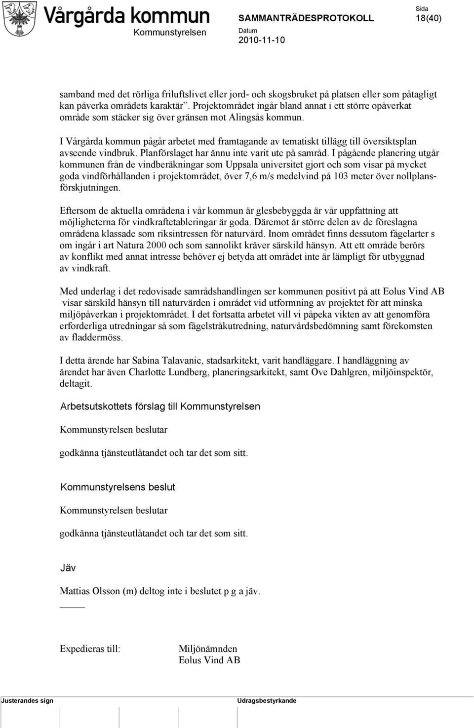 I Vårgårda kommun pågår arbetet med framtagande av tematiskt tillägg till översiktsplan avseende vindbruk. Planförslaget har ännu inte varit ute på samråd.