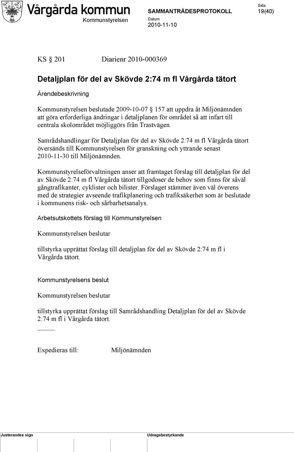 Samrådshandlingar för Detaljplan för del av Skövde 2:74 m fl Vårgårda tätort översänds till Kommunstyrelsen för granskning och yttrande senast 2010-11-30 till Miljönämnden.