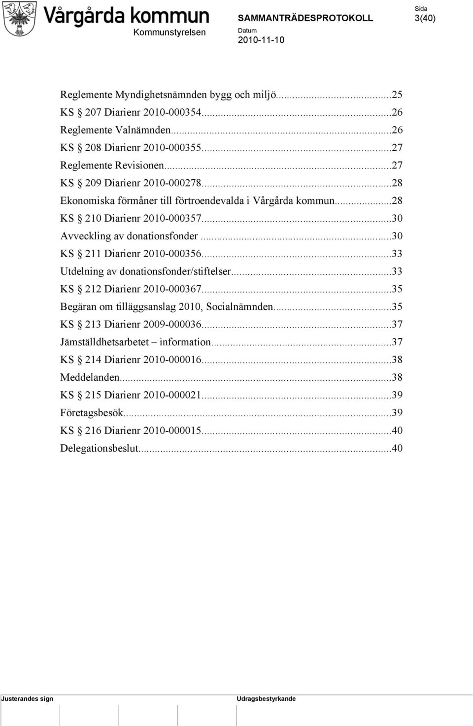 ..30 KS 211 Diarienr 2010-000356...33 Utdelning av donationsfonder/stiftelser...33 KS 212 Diarienr 2010-000367...35 Begäran om tilläggsanslag 2010, Socialnämnden.