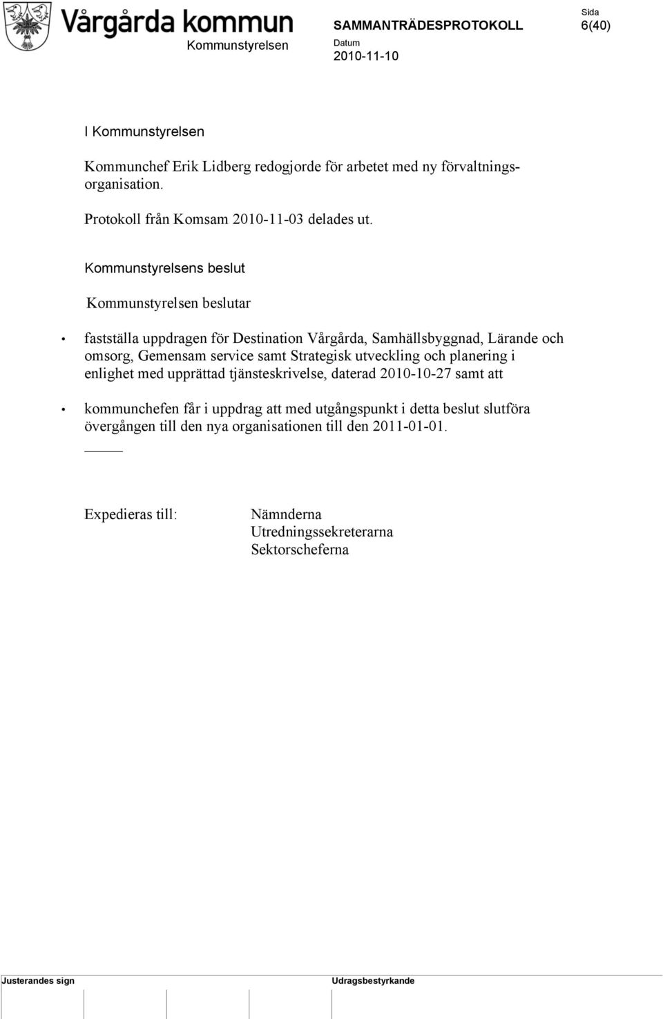 Kommunstyrelsen beslutar fastställa uppdragen för Destination Vårgårda, Samhällsbyggnad, Lärande och omsorg, Gemensam service samt Strategisk