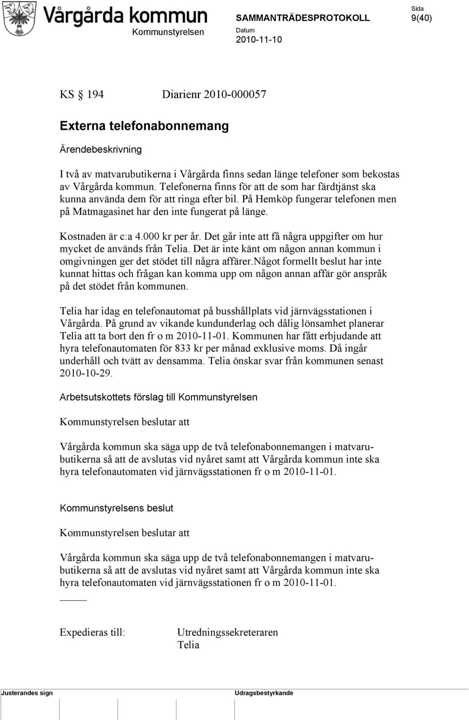 000 kr per år. Det går inte att få några uppgifter om hur mycket de används från Telia. Det är inte känt om någon annan kommun i omgivningen ger det stödet till några affärer.