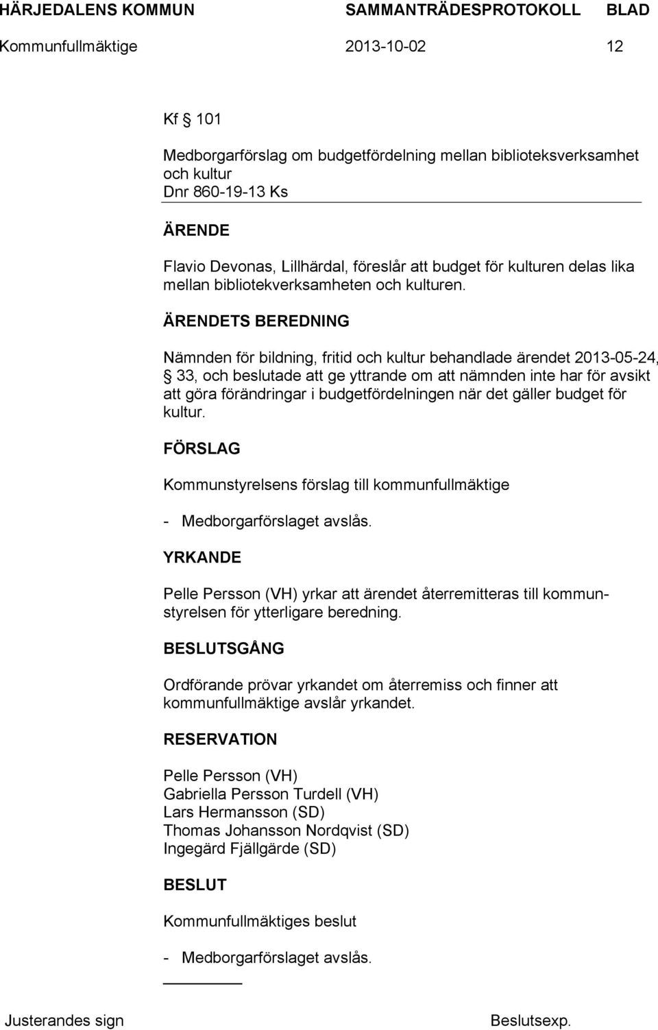 TS BEREDNING Nämnden för bildning, fritid och kultur behandlade ärendet 2013-05-24, 33, och beslutade att ge yttrande om att nämnden inte har för avsikt att göra förändringar i budgetfördelningen när