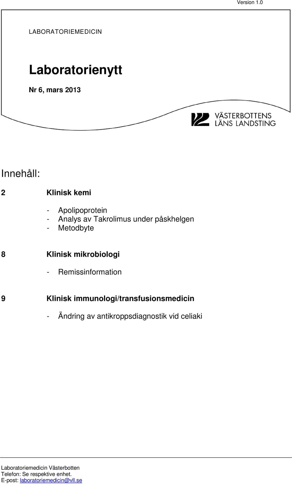 - Apolipoprotein - Analys av Takrolimus under påskhelgen - Metodbyte 8 Klinisk