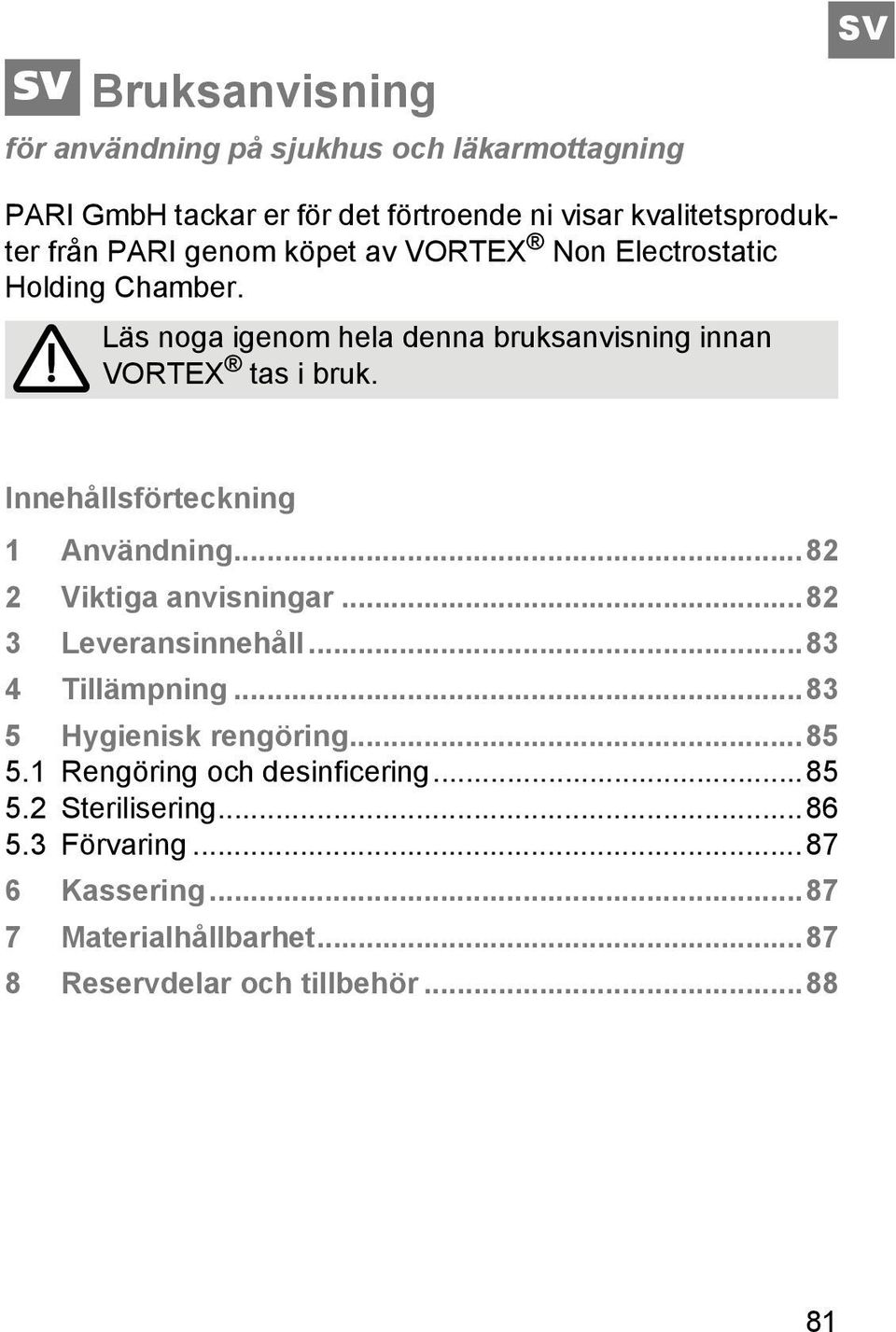 Innehållsförteckning 1 Användning...82 2 Viktiga anvisningar...82 3 Leveransinnehåll...83 4 Tillämpning...83 5 Hygienisk rengöring...85 5.