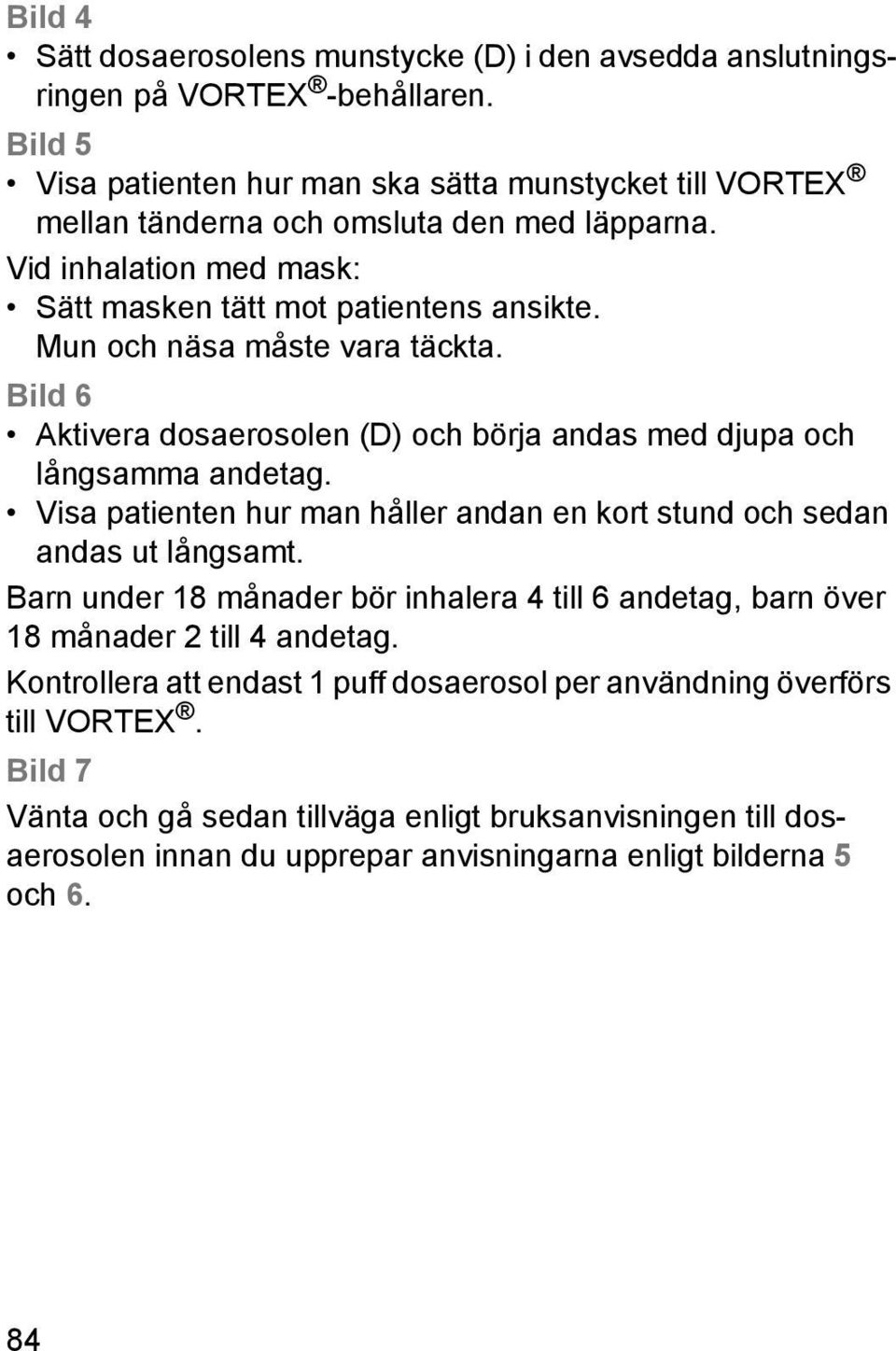 Mun och näsa måste vara täckta. Bild 6 Aktivera dosaerosolen (D) och börja andas med djupa och långsamma andetag. Visa patienten hur man håller andan en kort stund och sedan andas ut långsamt.