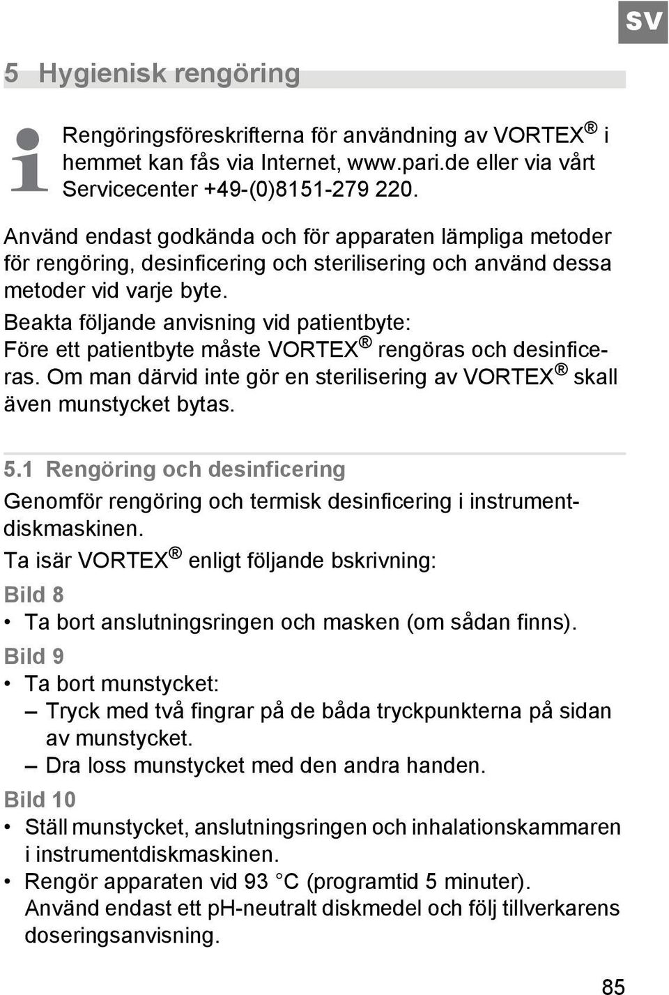 Beakta följande anvisning vid patientbyte: Före ett patientbyte måste VORTEX rengöras och desinficeras. Om man därvid inte gör en sterilisering av VORTEX skall även munstycket bytas. 5.