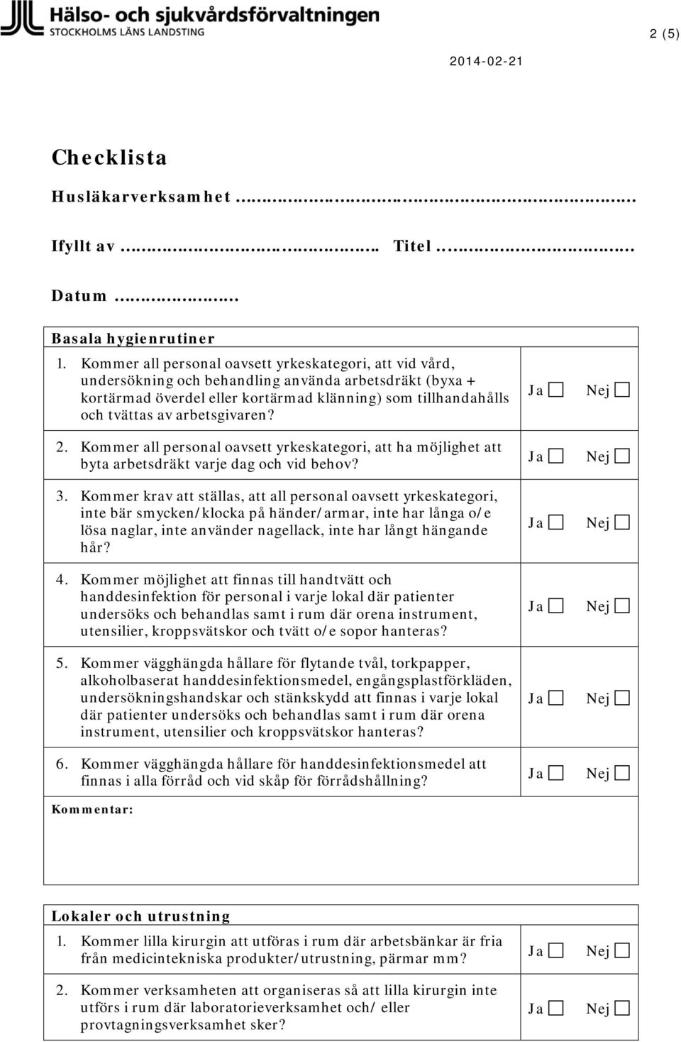 arbetsgivaren? 2. Kommer all personal oavsett yrkeskategori, att ha möjlighet att byta arbetsdräkt varje dag och vid behov? 3.