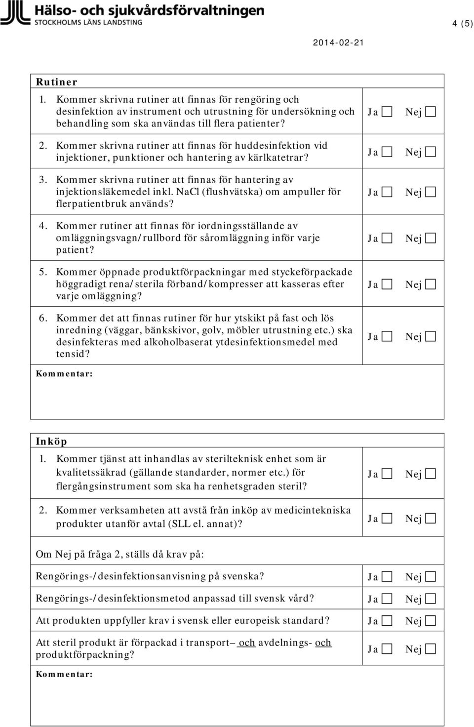 NaCl (flushvätska) om ampuller för flerpatientbruk används? 4. Kommer rutiner att finnas för iordningsställande av omläggningsvagn/rullbord för såromläggning inför varje patient? 5.