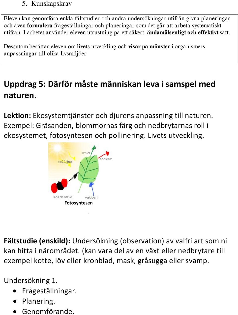 Dessutom berättar eleven om livets utveckling och visar på mönster i organismers anpassningar till olika livsmiljöer Uppdrag 5: Därför måste människan leva i samspel med naturen.