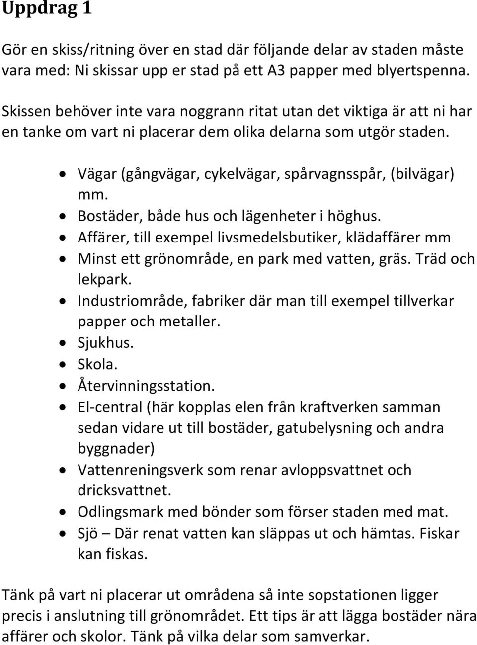 Bostäder, både hus och lägenheter i höghus. Affärer, till exempel livsmedelsbutiker, klädaffärer mm Minst ett grönområde, en park med vatten, gräs. Träd och lekpark.