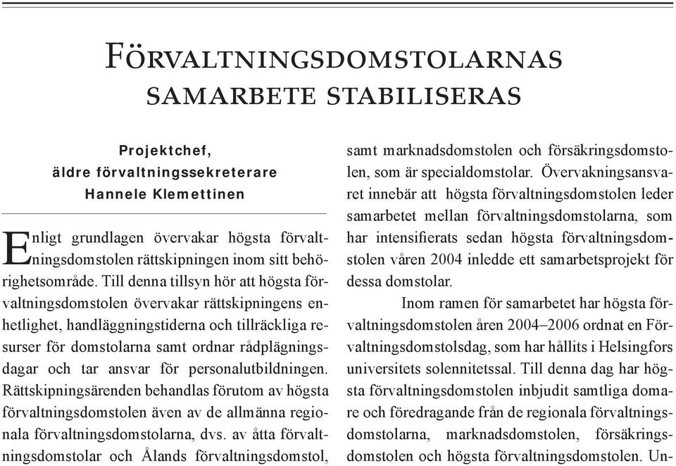 Till denna tillsyn hör att högsta förvaltningsdomstolen övervakar rättskipningens enhetlighet, handläggningstiderna och tillräckliga resurser för domstolarna samt ordnar rådplägningsdagar och tar