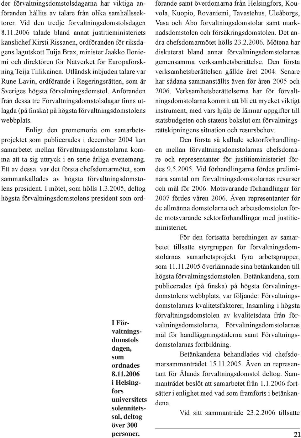 .00 talade bland annat justitieministeriets kanslichef Kirsti Rissanen, ordföranden för riksdagens lagutskott Tuija Brax, minister Jaakko Iloniemi och direktören för Nätverket för Europaforskning