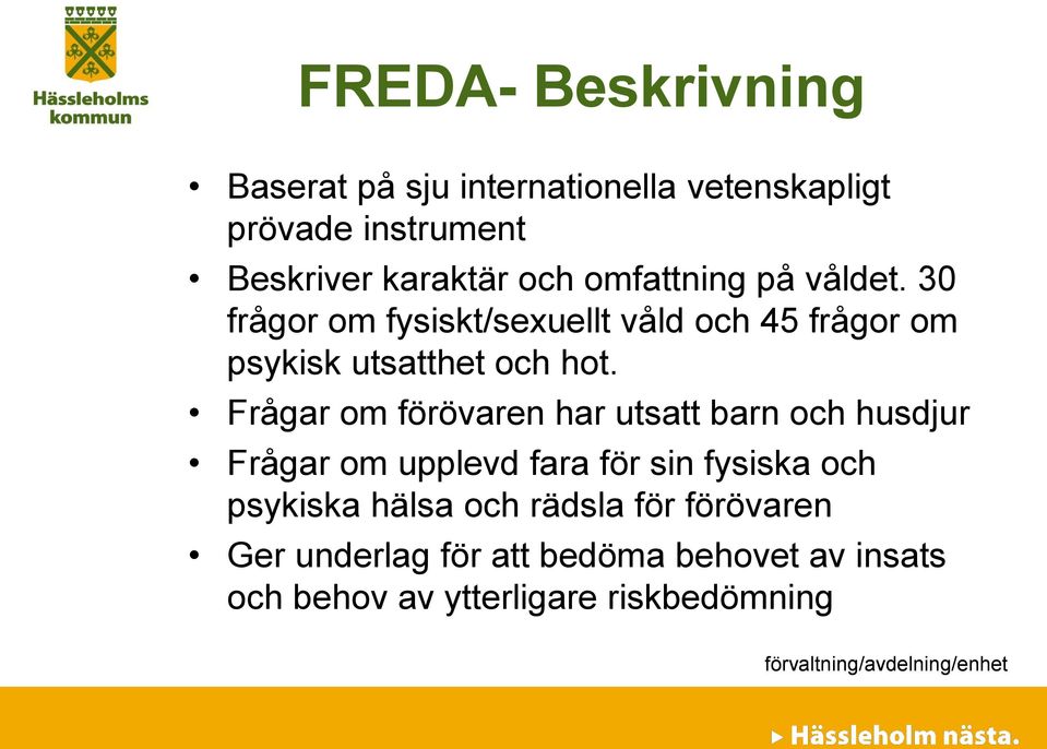 Frågar om förövaren har utsatt barn och husdjur Frågar om upplevd fara för sin fysiska och psykiska hälsa