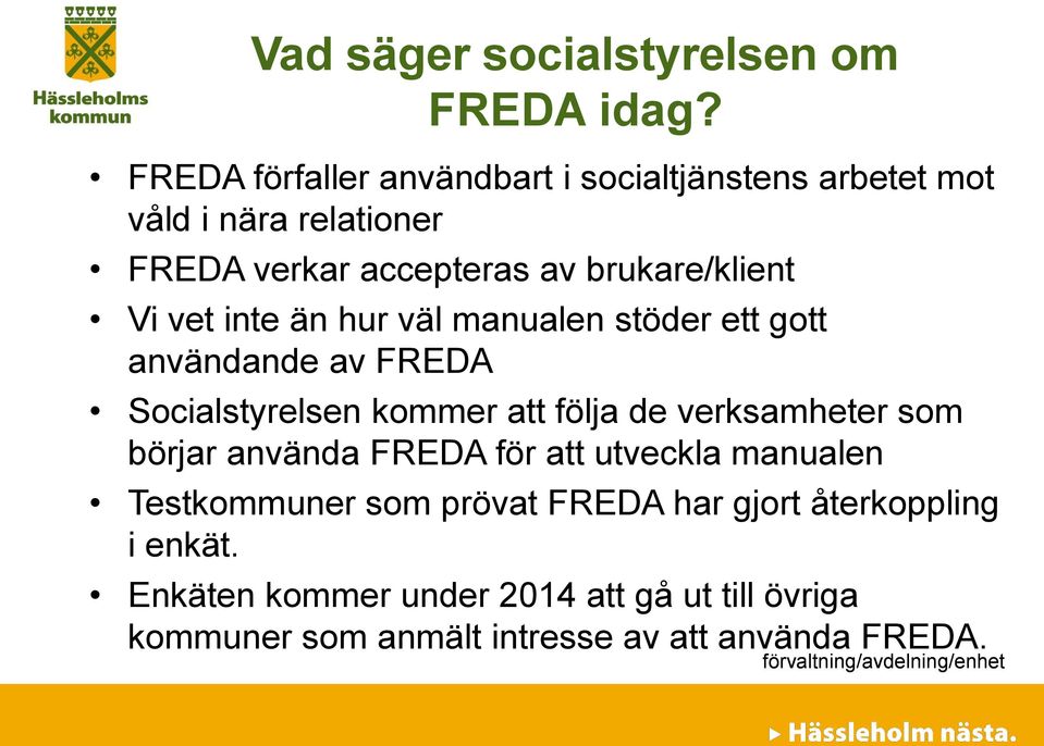 Vi vet inte än hur väl manualen stöder ett gott användande av FREDA Socialstyrelsen kommer att följa de verksamheter som