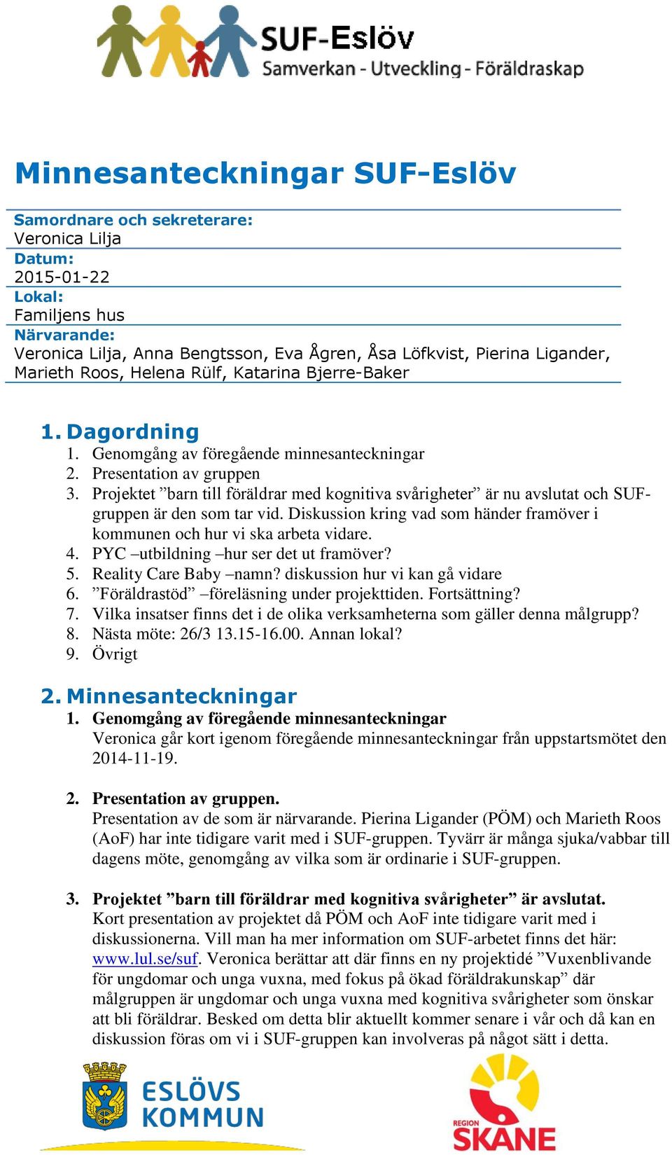 Diskussion kring vad som händer framöver i kommunen och hur vi ska arbeta vidare. 4. PYC utbildning hur ser det ut framöver? 5. Reality Care Baby namn? diskussion hur vi kan gå vidare 6.