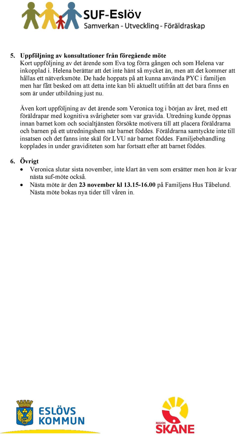 De hade hoppats på att kunna använda PYC i familjen men har fått besked om att detta inte kan bli aktuellt utifrån att det bara finns en som är under utbildning just nu.