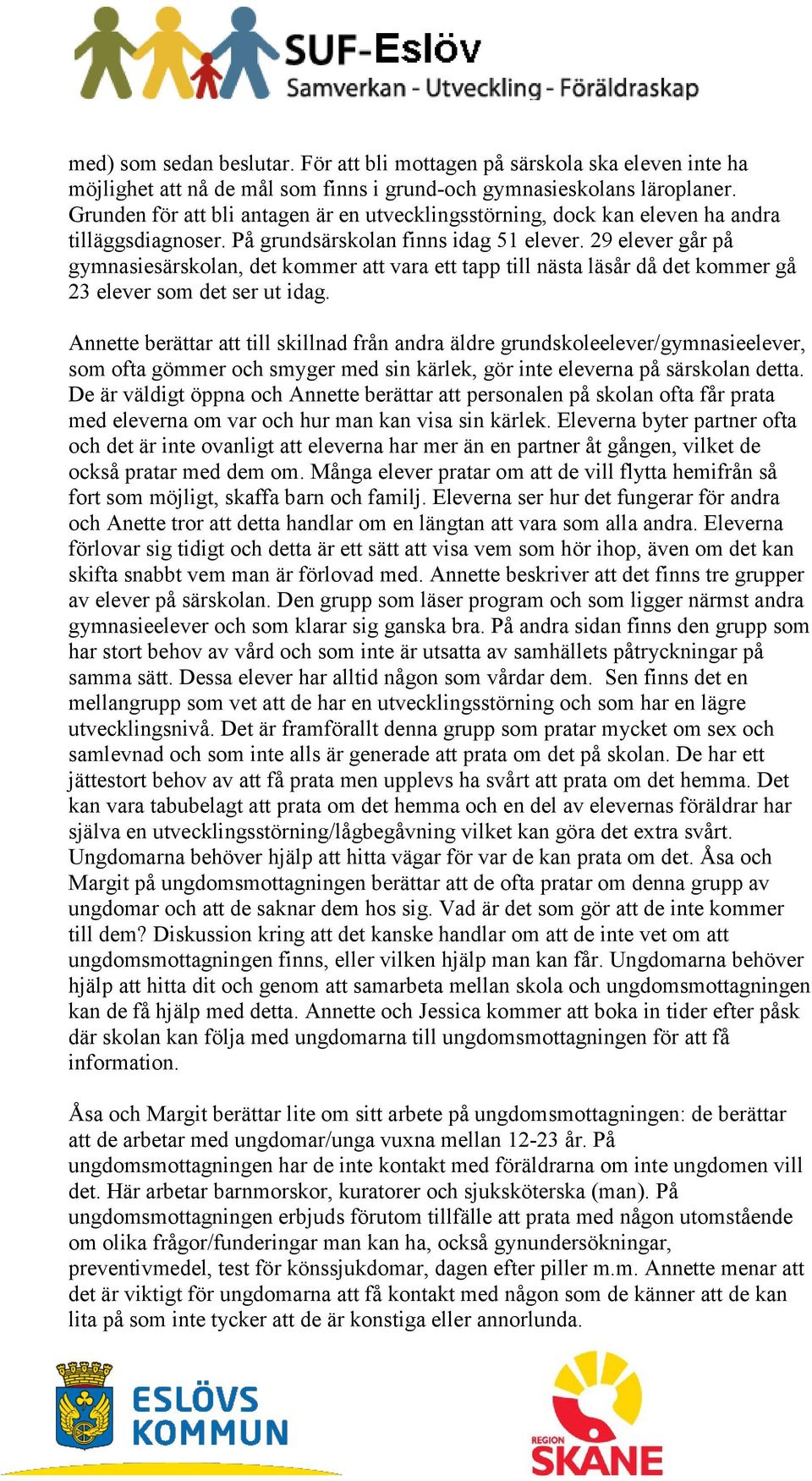 29 elever går på gymnasiesärskolan, det kommer att vara ett tapp till nästa läsår då det kommer gå 23 elever som det ser ut idag.